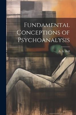 Fundamental Conceptions of Psychoanalysis - A A Brill - cover