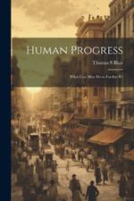 Human Progress; What Can Man do to Further It?