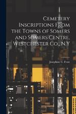 Cemetery Inscriptions From the Towns of Somers and Somers Centre, Westchester Co., N.Y