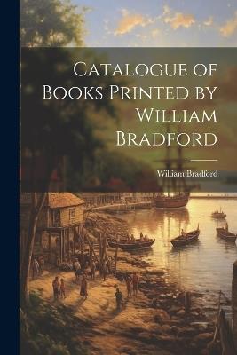 Catalogue of Books Printed by William Bradford - William Bradford - cover