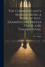 The Communicant's Manual Being a Book of Self-examination Prayer Praise and Thanksgiving