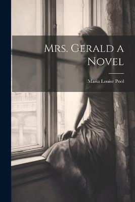 Mrs. Gerald a Novel - Maria Louise Pool - cover