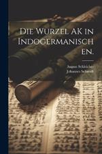 Die Wurzel AK in Indogermanischen.