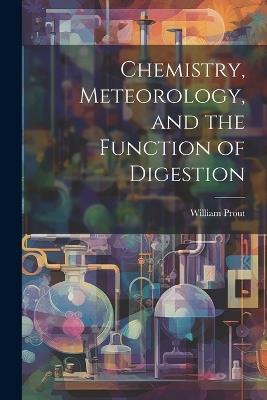 Chemistry, Meteorology, and the Function of Digestion - William Prout - cover