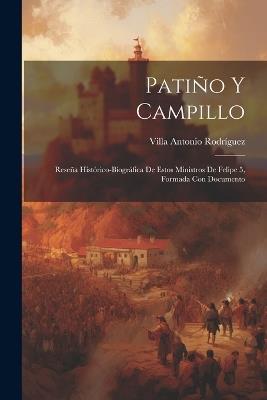 Patiño y Campillo; reseña histórico-biográfica de estos ministros de Felipe 5, formada con documento - Villa Antonio Rodríguez - cover