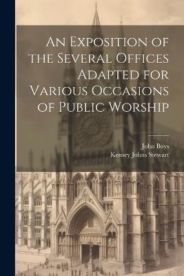 An Exposition of the Several Offices Adapted for Various Occasions of Public Worship - John Boys,Kensey Johns Stewart - cover