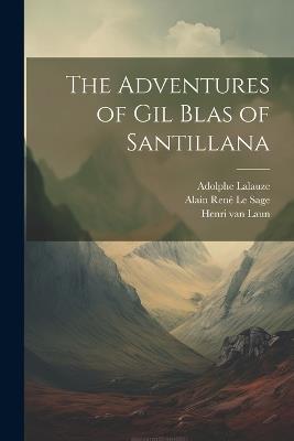 The Adventures of Gil Blas of Santillana - Henri Van Laun,Alain René Le Sage,Adolphe Lalauze - cover