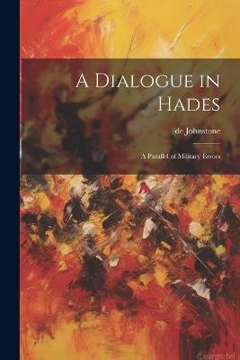 A Dialogue in Hades: A Parallel of Military Errors - de Johnstone - cover