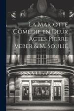 La Mariotte Comédie en deux Actes Pierre Veber & M. Soulié