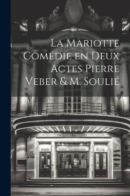 La Mariotte Comédie en deux Actes Pierre Veber & M. Soulié - Anonymous - cover