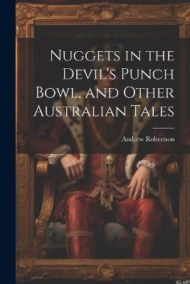 Nuggets in the Devil's Punch Bowl, and Other Australian Tales - Andrew Robertson - cover