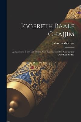 Iggereth Baale Chajjim: Abhandlung über Die Thiere, Von Kalonymos Ben Kalonymos, Oder Rechtsstreit - Julius Landsberger - cover