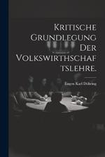 Kritische Grundlegung der Volkswirthschaftslehre.