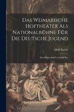 Das Weimarische Hoftheater als Nationalb(c)hne f(c)r die deutsche Jugend; eine Denkschrift von Adolf Bar