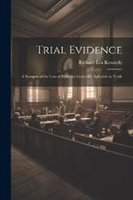 Trial Evidence; a Synopsis of the law of Evidence Generally Aplicable to Trials