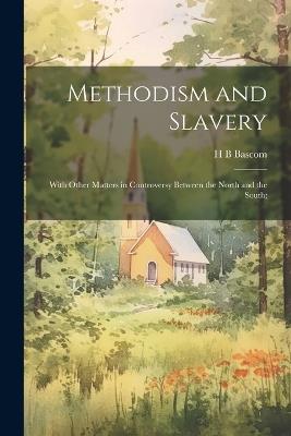 Methodism and Slavery: With Other Matters in Controversy Between the North and the South; - Henry Bidleman Bascom - cover