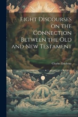 Eight Discourses on the Connection Between the Old and New Testament - Charles Daubeny - cover