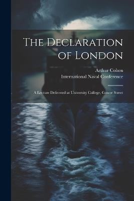 The Declaration of London; a Lecture Delivered at University College, Gower Street - Arthur Cohen - cover