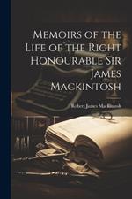 Memoirs of the Life of the Right Honourable Sir James Mackintosh