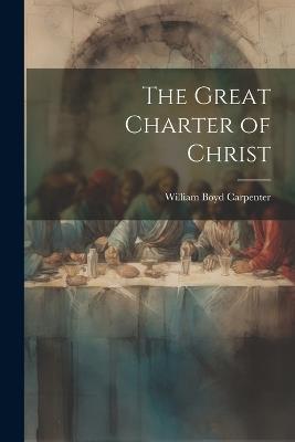 The Great Charter of Christ - William Boyd Carpenter - cover