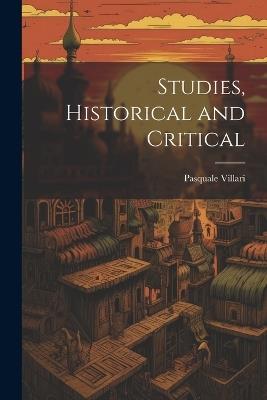 Studies, Historical and Critical - Pasquale Villari - cover