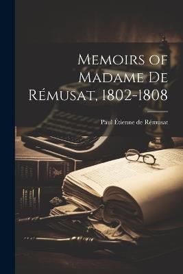 Memoirs of Madame de Rémusat, 1802-1808 - Paul Étienne de Rémusat - cover