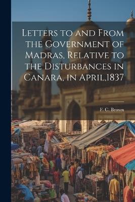 Letters to and From the Government of Madras, Relative to the Disturbances in Canara, in April,1837 - F C Brown - cover