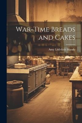 War-Time Breads and Cakes - Amy Littlefield Handy - cover