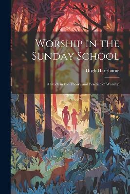 Worship in the Sunday School; a Study in the Theory and Practice of Worship - Hugh Hartshorne - cover