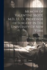 Memoir of Valentine Mott, M.D., LL. D., Professor of Surgery in The University Of new York