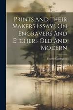 Prints And Their Makers Essays On Engravers And Etchers Old And Modern