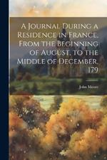 A Journal During a Residence in France, From the Beginning of August, to the Middle of December, 179