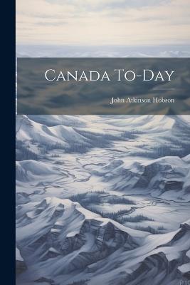 Canada To-Day - John Atkinson Hobson - cover