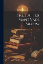 The Business Man's Vade Mecum;