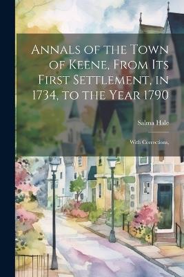 Annals of the Town of Keene, From its First Settlement, in 1734, to the Year 1790; With Corrections, - Salma Hale - cover