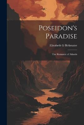 Poseidon's Paradise: The Romance of Atlantis - Elizabeth G Birkmaier - cover