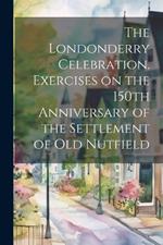 The Londonderry Celebration. Exercises on the 150th Anniversary of the Settlement of Old Nutfield