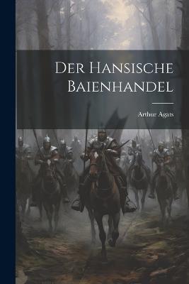 Der Hansische Baienhandel - Arthur Agats - cover