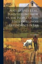 August Spies et al., Plaintiffs in Error, vs. the People of the State of Illinois, Defendants in Err