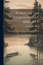 Songs of the Common day, and, Ave!: An ode for the Shelley Centenary / by Charles G. D. Roberts