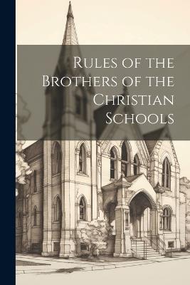 Rules of the Brothers of the Christian Schools - Anonymous - cover