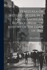 Venezuela or Sketches of Life in a South American Republic With the History of the Loan of 1864