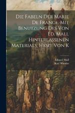 Die Fabeln der Marie de France. Mit Benutzung des von Ed. Mall hinterlassenen Materials, hrsg. von K