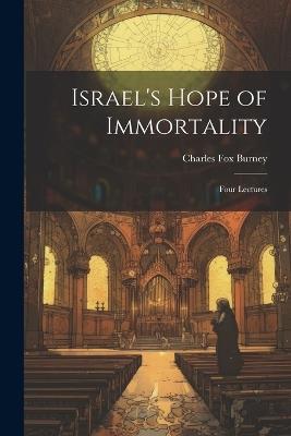 Israel's Hope of Immortality: Four Lectures - Charles Fox Burney - cover