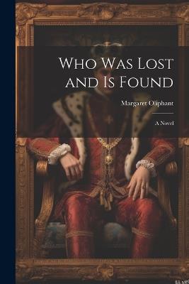 Who was Lost and is Found; a Novel - Margaret Oliphant - cover