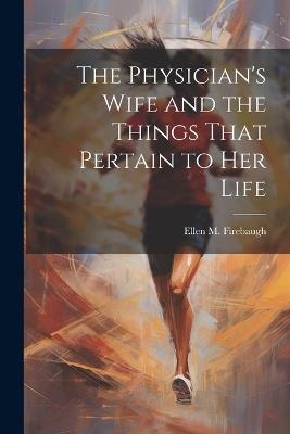 The Physician's Wife and the Things That Pertain to Her Life - Ellen M Firebaugh - cover