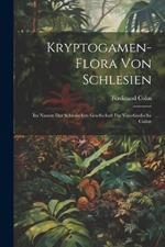 Kryptogamen-Flora von Schlesien; im Namen der Schlesischen Gesellschaft für vaterländische Cultur