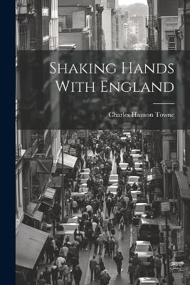 Shaking Hands With England - Charles Hanson Towne - cover