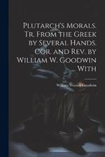 Plutarch's Morals. Tr. From the Greek by Several Hands. Cor. and rev. by William W. Goodwin ... With