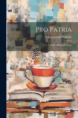 Pro Patria: A Book of Patriotic Verse - Wilfrid Joseph Halliday - cover